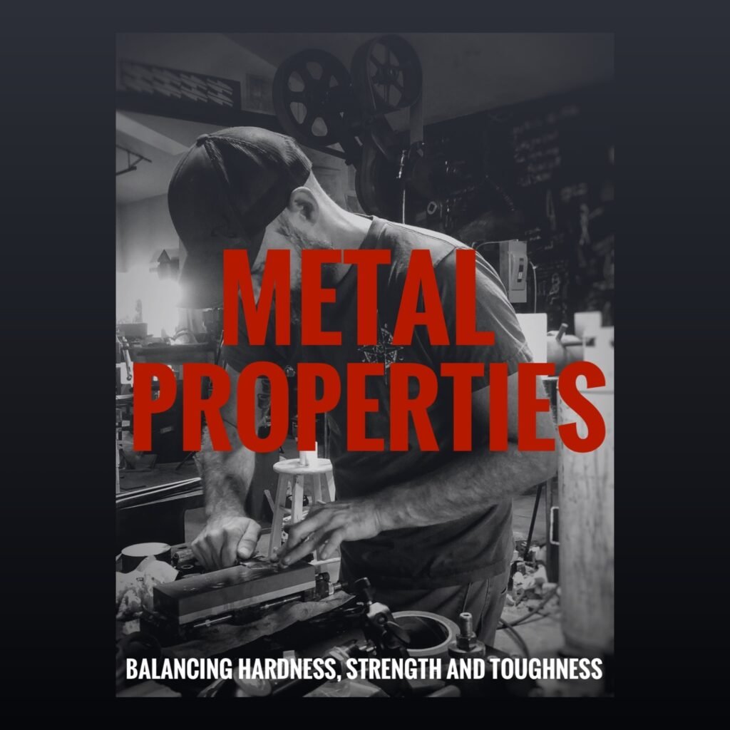 Metal Properties; Balancing hardness, strength and toughness